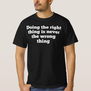 T-SHIRT FAIRE LA BONNE CHOSE N'EST JAMAIS LA MAUVAISE CHOS