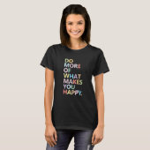 T-shirt Fais plus de ce qui te rend heureux (Devant entier)