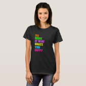T-shirt Fais plus de ce qui te rend heureux (Devant entier)