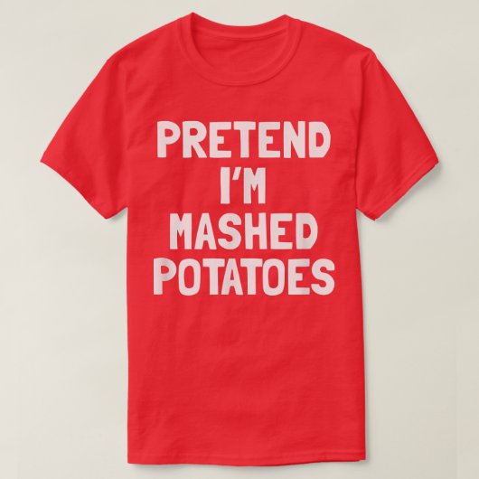 T-shirt Faites comme si je suis une purée de pommes de ter (Design devant)