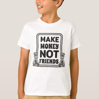 T-shirt Faites de l'argent, pas des amis,