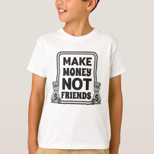 T-shirt Faites de l'argent, pas des amis, (Devant)