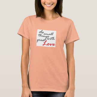 T-shirt Faites De Petites Choses Avec Un Grand Amour Derni