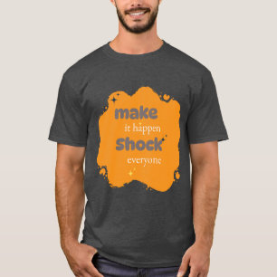 T-shirt Faites-le se produire : choquez tout le monde T-SH