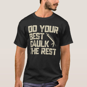 T-shirt Faites mieux Caulk le reste drôle Caulking Caulker