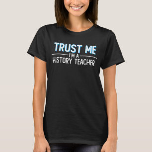 T-shirt Faites-moi confiance I'm A History Teacher