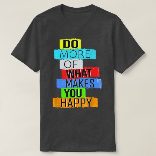 T-shirt Faites plus de ce qui vous rend heureux  (Design devant)
