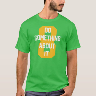 T-shirt Faites quelque chose à ce sujet