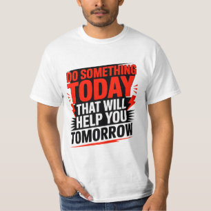 T-shirt Faites quelque chose aujourd'hui qui vous aidera d