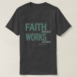 T-shirt Faith Without Works Est Mort (James 2, 26)