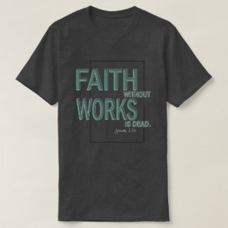 T-shirt Faith Without Works Est Mort (James 2, 26)