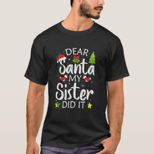 T-shirt Family Funny Dear Santa My Sister Did It Christmas