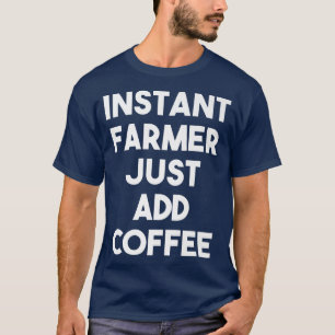 T-shirt Farmer Instantané Juste Ajouter Café Funny Farmer