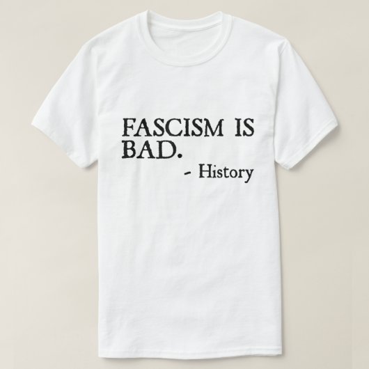 T-shirt Fascism Is Bad Quote – History Lesson Shirt (Design devant)