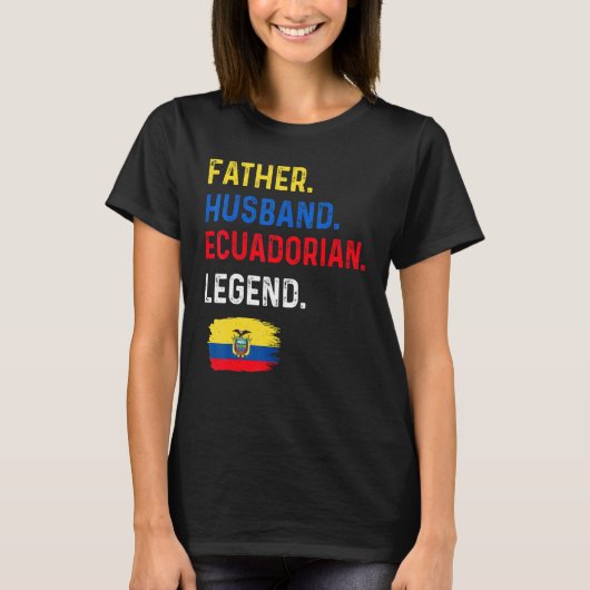 T-shirt Father Husband Ecuadorian Legend Proud Dad Ecuador (Devant)