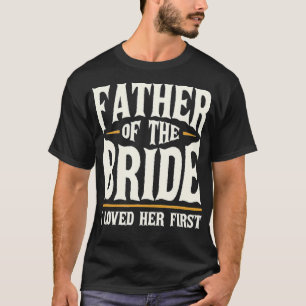 T-shirt Father Of The Bride I Loved Her First 