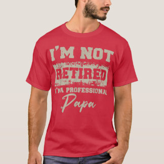 T-shirt Fathers Day shirt Dad Im Not Retired A Professiona