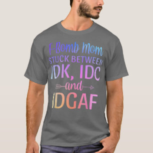 T-shirt Fbombe Maman coincée entre IDK IDC et IDGAF Sarcas
