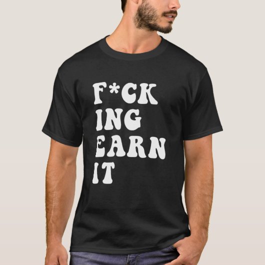 T-shirt fcking earn it Quote (Devant)