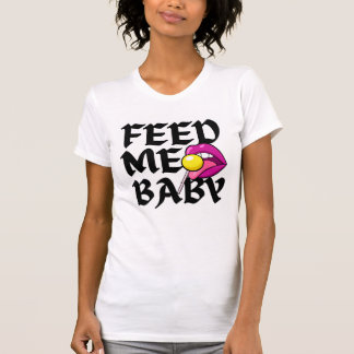 T-shirt Feed Me Baby Naughty