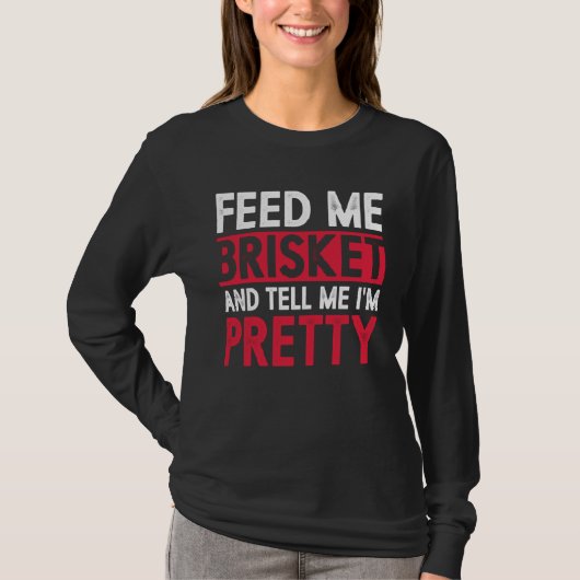 T-shirt Feed Me Brisket And Tell Me I m Pretty Pitmaster G (Devant)