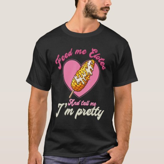 T-shirt Feed Me Elotes And Tell Me I'm Pretty Funny Valent (Devant)