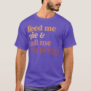 T-shirt Feed Me Pie Et Dis-Moi Que Je Suis Plutôt Drôle Th