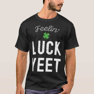 T-SHIRT FEELIN LUCK YEET ST PATRICK S DAY LUCKY IRISH PATR