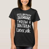 T-shirt Feelin' mignon pourrait lancer un tantrum plus tar (Devant)
