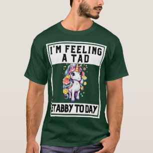 T-shirt Feeling A Tad Stabby Today Unicorn 41