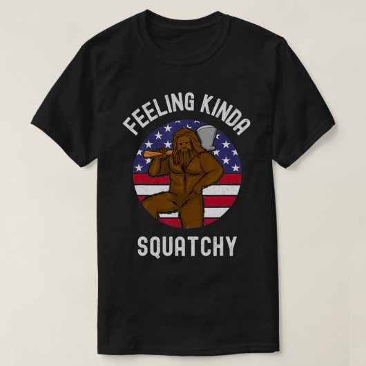 T-shirt Feeling Kinda Squatchy  American Lumberjack Bigfoo (Design devant)