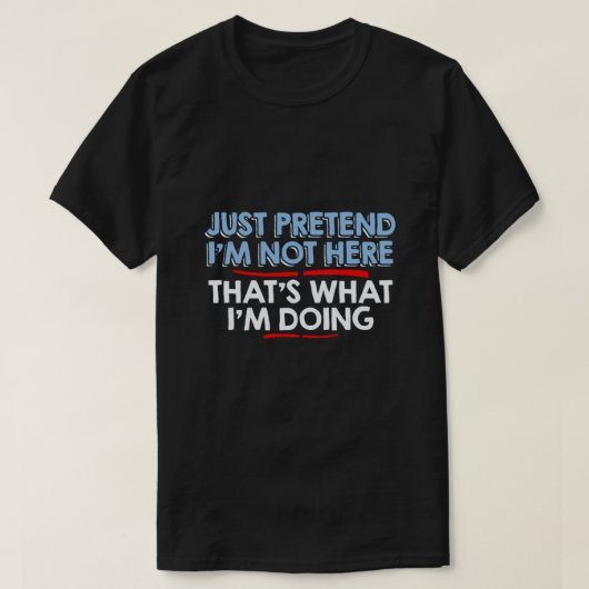 T-shirt feignez-juste moi ne suis pas ici… (Design devant)
