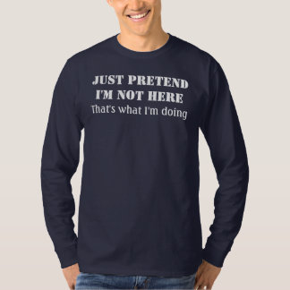 T-shirt Feignez-juste moi ne suis pas ici