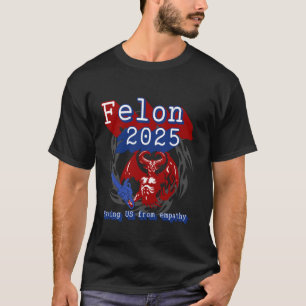 T-shirt Felon 2025 sauve US de l'Empathie. Polit Sarcastiq