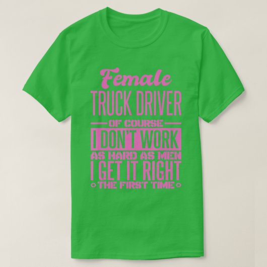 T-shirt Female Truck Driver Get It Right The First Time  (Design devant)