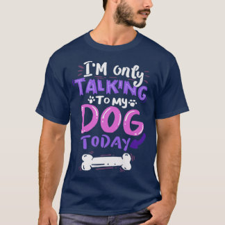 T-shirt Femmes Cool Je ne parle qu'à mon chien aujourd'hui