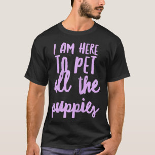 T-shirt Femmes Je Suis Ici Pour Pet Tous Les Chiots
