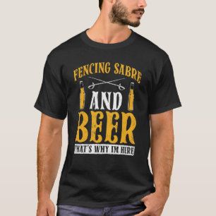 T-shirt Fencing Saber And Beer C'est pourquoi je suis ici 
