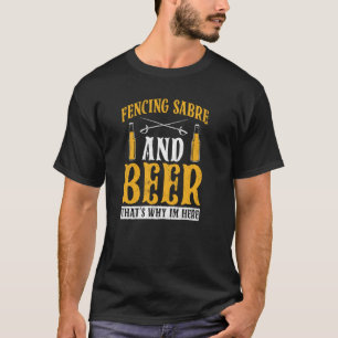 T-shirt Fencing Saber And Beer C'est pourquoi je suis ici 