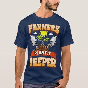 T-shirt Fermiers Plante It Deeper Farm Life Agriculture