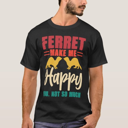 T-shirt Ferret make me happy you not so much (Devant)