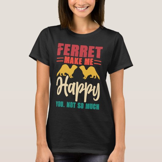 T-shirt Ferret make me happy you not so much (Devant)