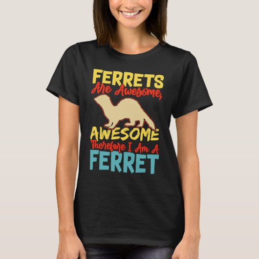 T-shirt Ferrets are awesome awesome therfore i am a ferret (Devant)