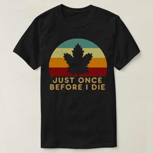 T-shirt Feuilles d'érable juste une fois avant de mourir (Design devant)