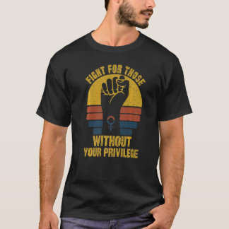 T-shirt Fight For Those Without Your Privilege Suppot The 