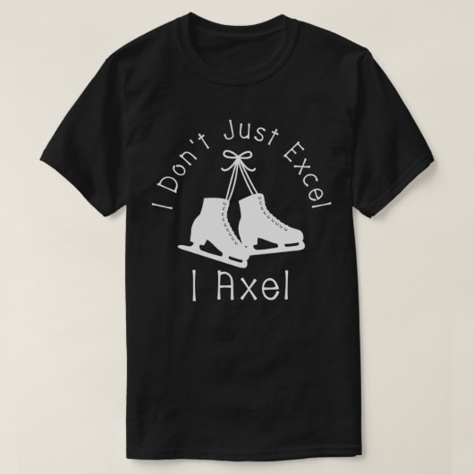 T-shirt Figure I Donx27t Just Excel I Axel (Design devant)
