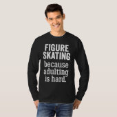 T-shirt Figure Skating Because Adulting is Hard (Devant entier)
