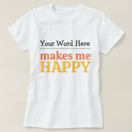 T-shirt Fill in the Blank "Makes Me Happy" Bold Typography