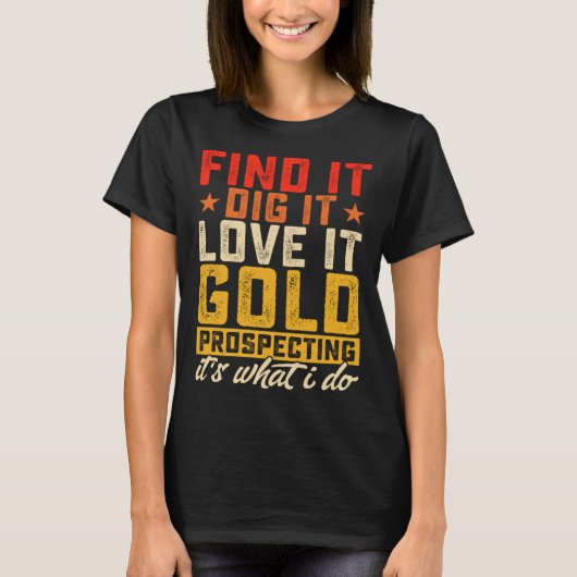 T-shirt Find It Dig It Love It Gold Prospecting It's What  (Devant)