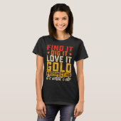 T-shirt Find It Dig It Love It Gold Prospecting It's What  (Devant entier)